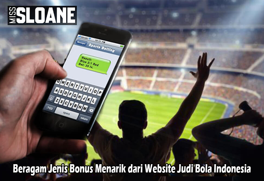 Beragam Jenis Bonus Menarik dari Website Judi Bola Indonesia